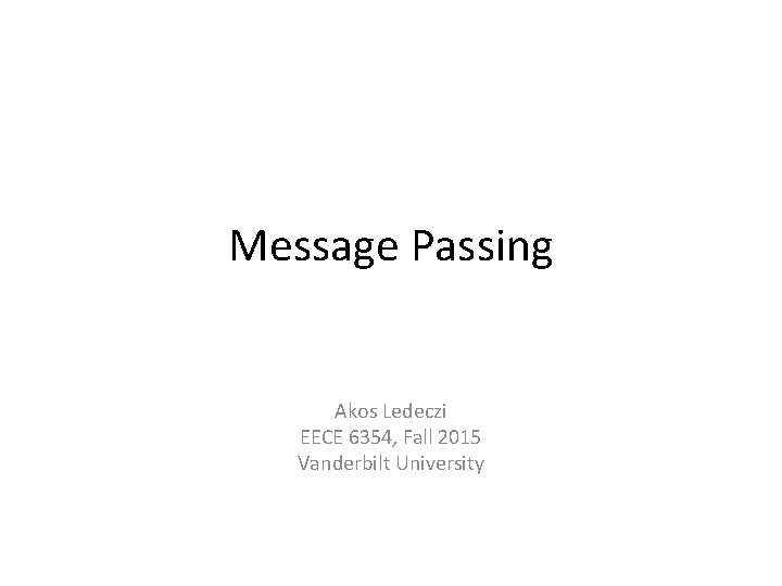 Message Passing Akos Ledeczi EECE 6354, Fall 2015 Vanderbilt University 