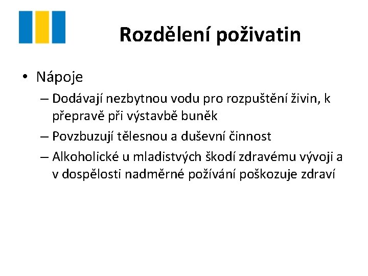 Rozdělení poživatin • Nápoje – Dodávají nezbytnou vodu pro rozpuštění živin, k přepravě při