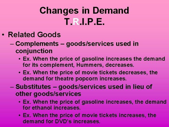 Changes in Demand T. R. I. P. E. • Related Goods – Complements –