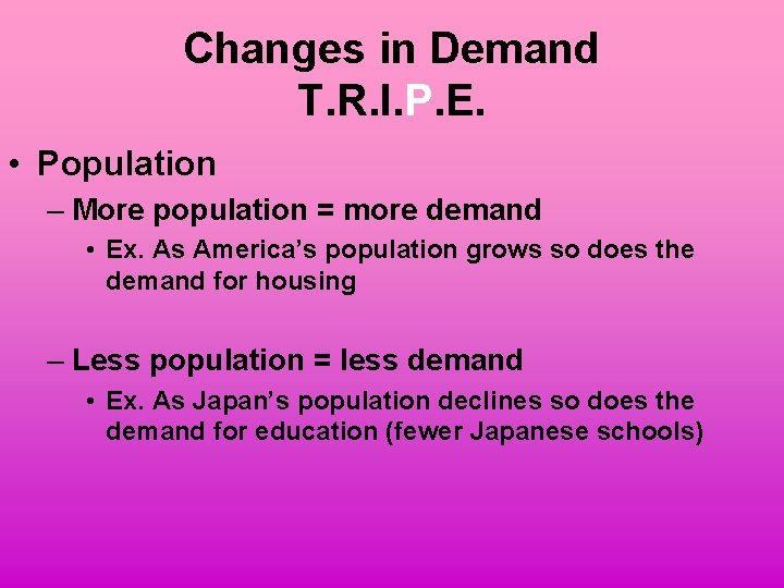 Changes in Demand T. R. I. P. E. • Population – More population =