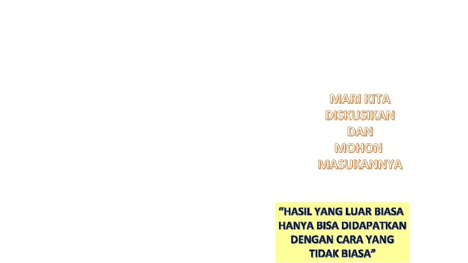 MARI KITA DISKUSIKAN DAN MOHON MASUKANNYA “HASIL YANG LUAR BIASA HANYA BISA DIDAPATKAN DENGAN