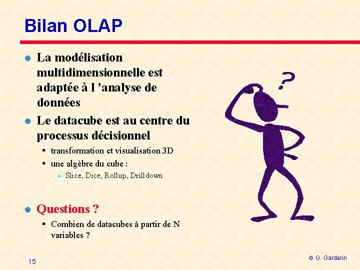 Bilan OLAP l l La modélisation multidimensionnelle est adaptée à l ’analyse de données