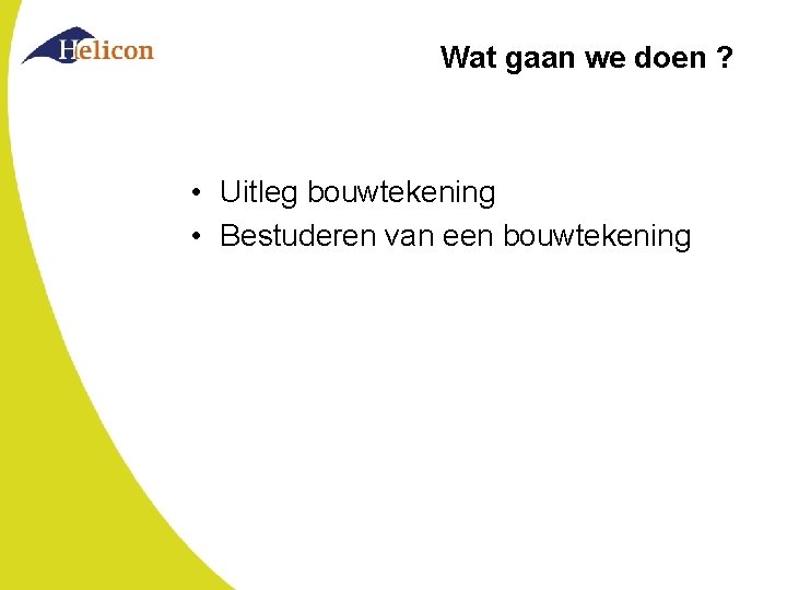 Wat gaan we doen ? • Uitleg bouwtekening • Bestuderen van een bouwtekening 