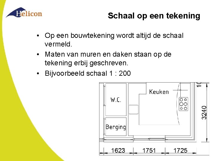 Schaal op een tekening • Op een bouwtekening wordt altijd de schaal vermeld. •