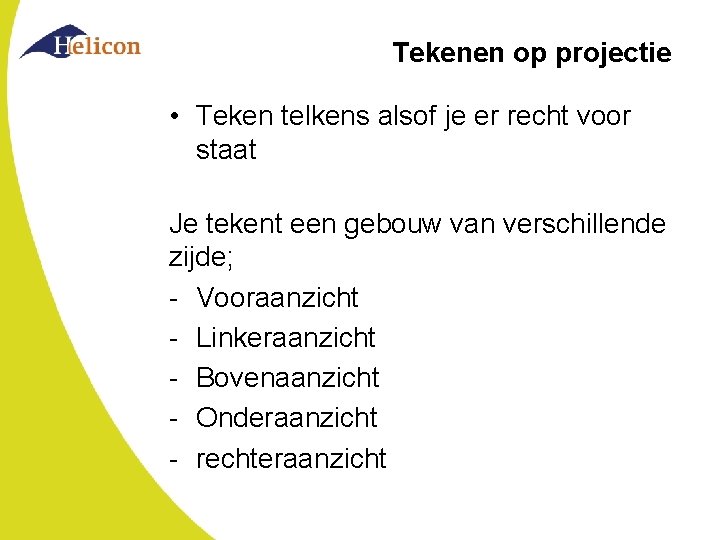 Tekenen op projectie • Teken telkens alsof je er recht voor staat Je tekent