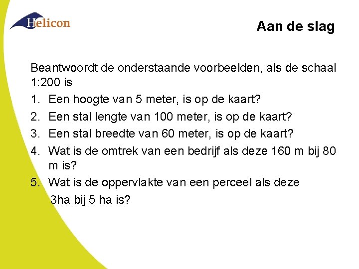 Aan de slag Beantwoordt de onderstaande voorbeelden, als de schaal 1: 200 is 1.