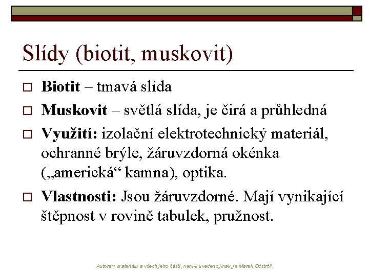 Slídy (biotit, muskovit) o o Biotit – tmavá slída Muskovit – světlá slída, je