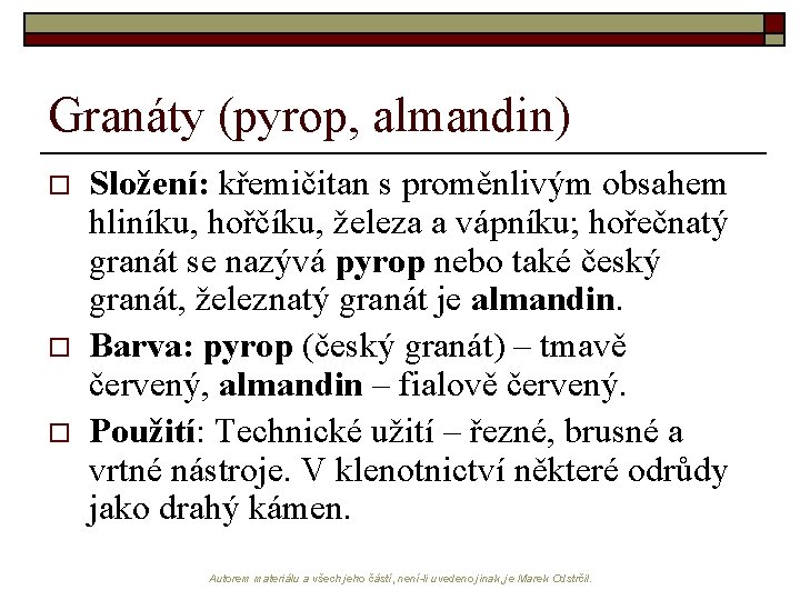 Granáty (pyrop, almandin) o o o Složení: křemičitan s proměnlivým obsahem hliníku, hořčíku, železa