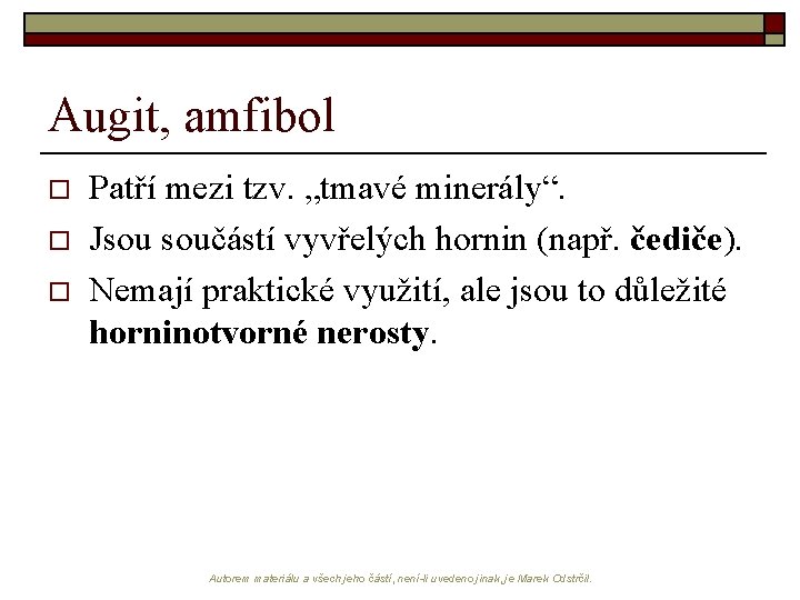 Augit, amfibol o o o Patří mezi tzv. „tmavé minerály“. Jsou součástí vyvřelých hornin