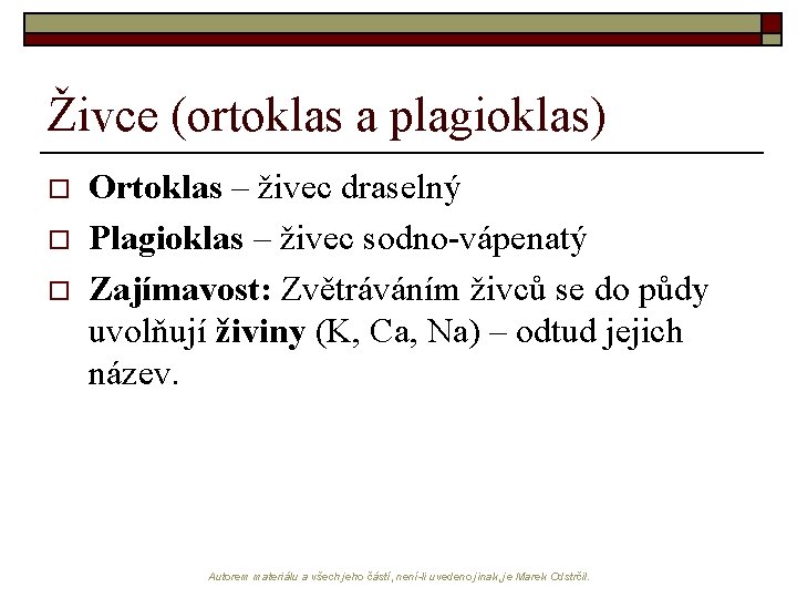 Živce (ortoklas a plagioklas) o o o Ortoklas – živec draselný Plagioklas – živec