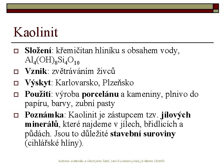 Kaolinit o o o Složení: křemičitan hliníku s obsahem vody, Al 4(OH)8 Si 4