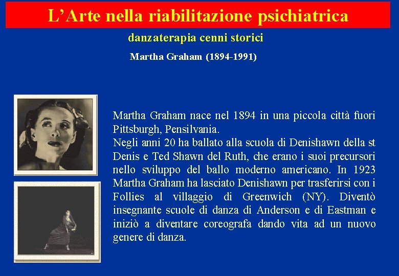 L’Arte nella riabilitazione psichiatrica danzaterapia cenni storici Martha Graham (1894 -1991) Martha Graham nace