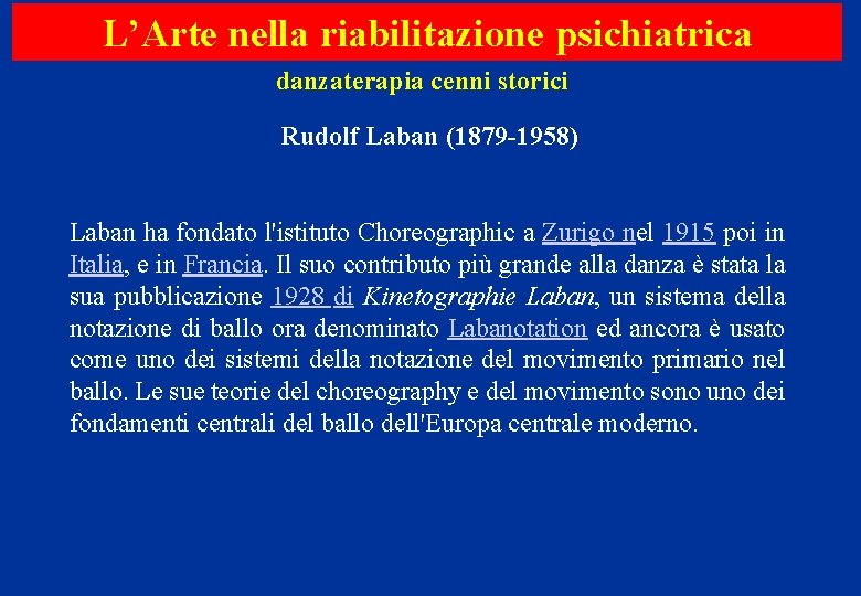 L’Arte nella riabilitazione psichiatrica danzaterapia cenni storici Rudolf Laban (1879 -1958) Laban ha fondato L’Arte nella riabilitazione psichiatrica danzaterapia cenni storici Rudolf Laban (1879 -1958) Laban ha fondato