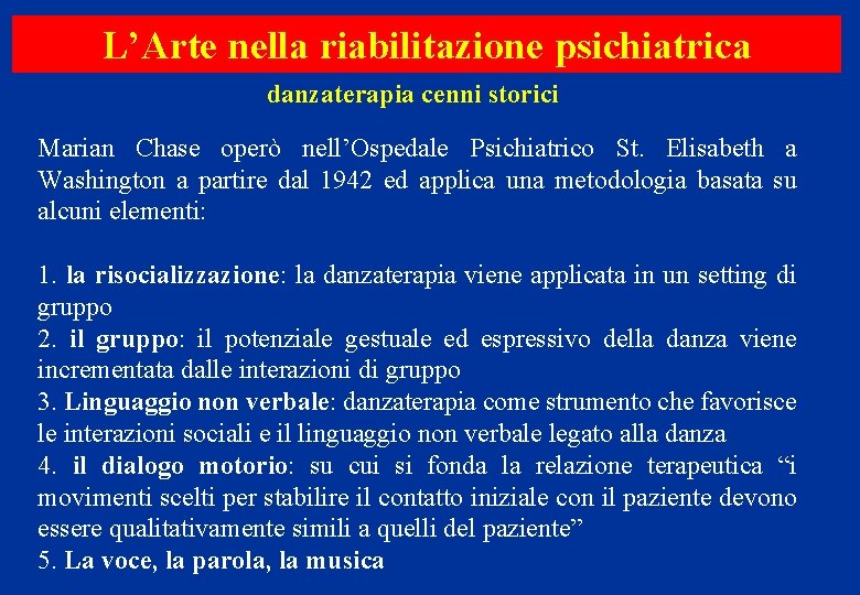 L’Arte nella riabilitazione psichiatrica danzaterapia cenni storici Marian Chase operò nell’Ospedale Psichiatrico St. Elisabeth