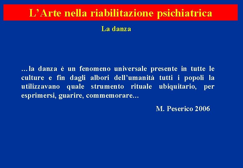 L’Arte nella riabilitazione psichiatrica La danza …la danza è un fenomeno universale presente in