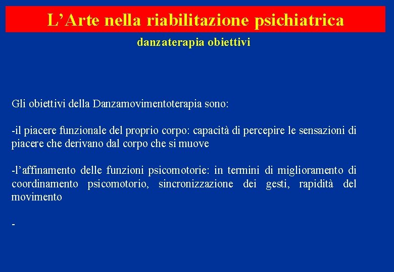 L’Arte nella riabilitazione psichiatrica danzaterapia obiettivi Gli obiettivi della Danzamovimentoterapia sono: -il piacere funzionale