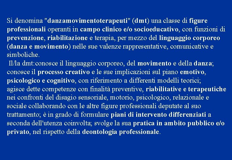 Si denomina "danzamovimentoterapeuti" (dmt) una classe di figure professionali operanti in campo clinico e/o Si denomina "danzamovimentoterapeuti" (dmt) una classe di figure professionali operanti in campo clinico e/o
