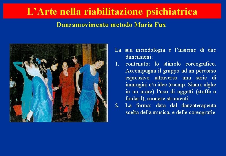 L’Arte nella riabilitazione psichiatrica Danzamovimento metodo Maria Fux La sua metodologia è l’insieme di