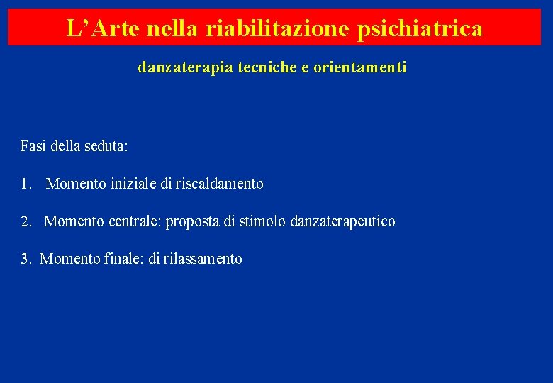 L’Arte nella riabilitazione psichiatrica danzaterapia tecniche e orientamenti Fasi della seduta: 1. Momento iniziale