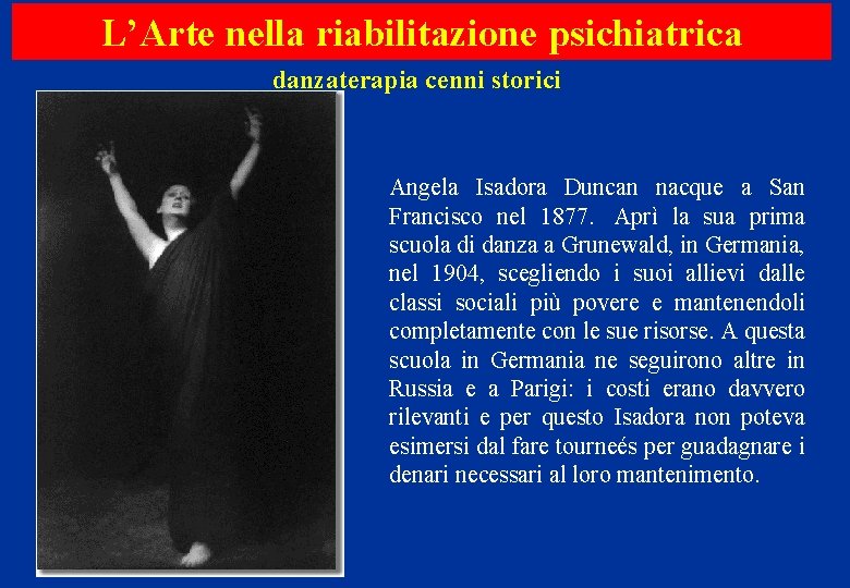 L’Arte nella riabilitazione psichiatrica danzaterapia cenni storici Angela Isadora Duncan nacque a San Francisco