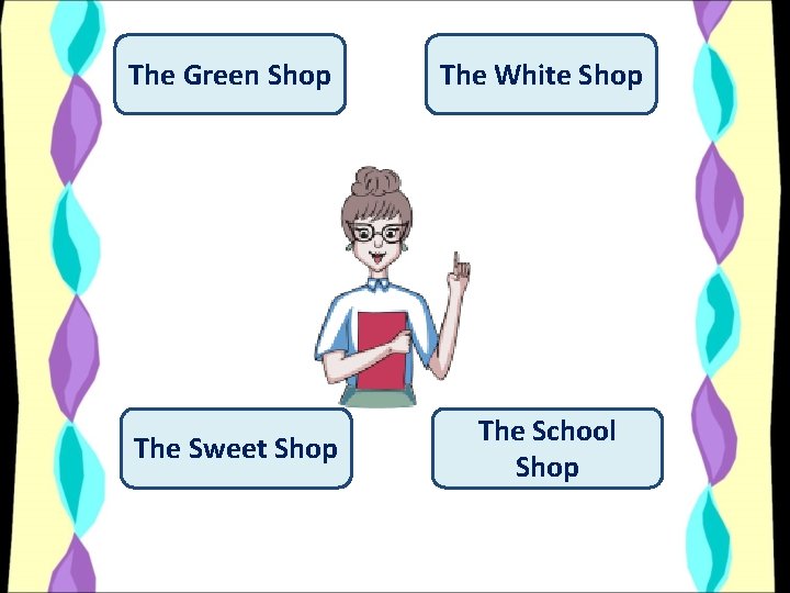 The Green Shop The White Shop The Sweet Shop The School Shop 