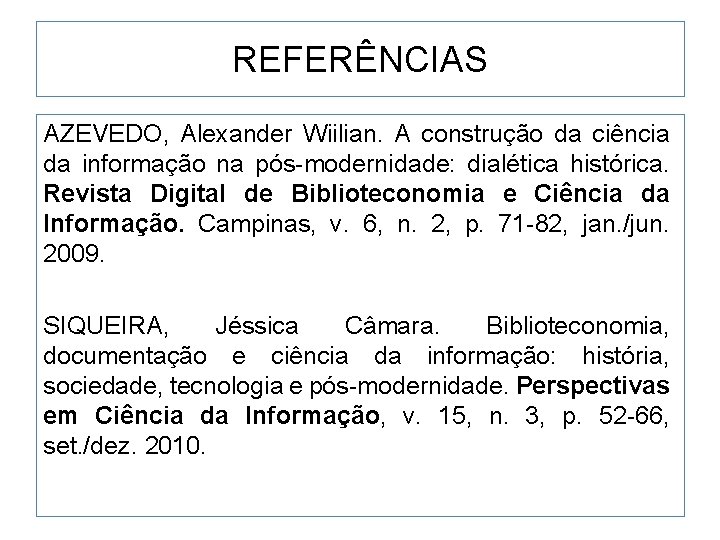 REFERÊNCIAS AZEVEDO, Alexander Wiilian. A construção da ciência da informação na pós-modernidade: dialética histórica.