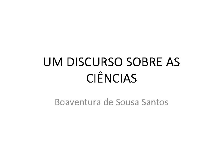 UM DISCURSO SOBRE AS CIÊNCIAS Boaventura de Sousa Santos 