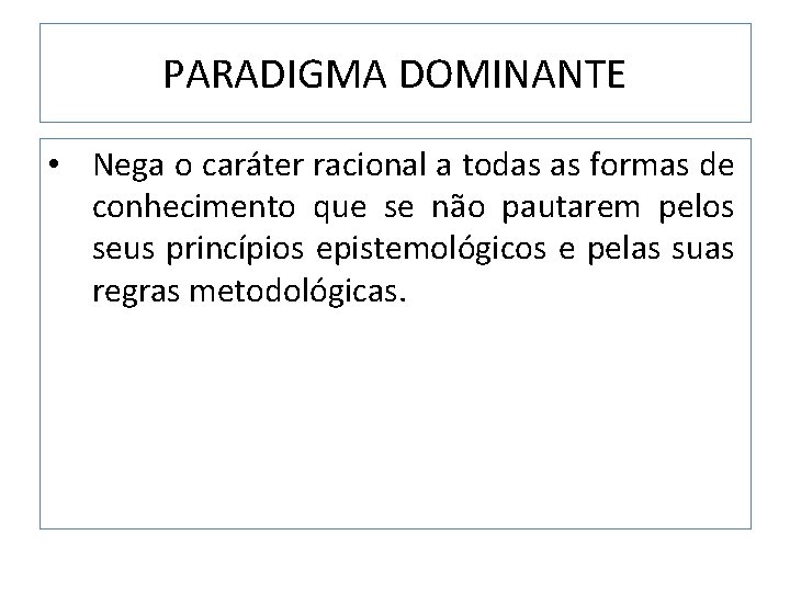 PARADIGMA DOMINANTE • Nega o caráter racional a todas as formas de conhecimento que