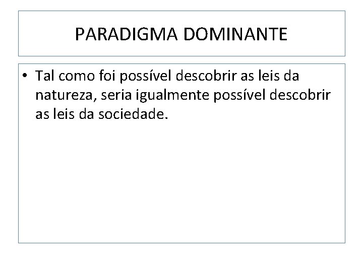 PARADIGMA DOMINANTE • Tal como foi possível descobrir as leis da natureza, seria igualmente