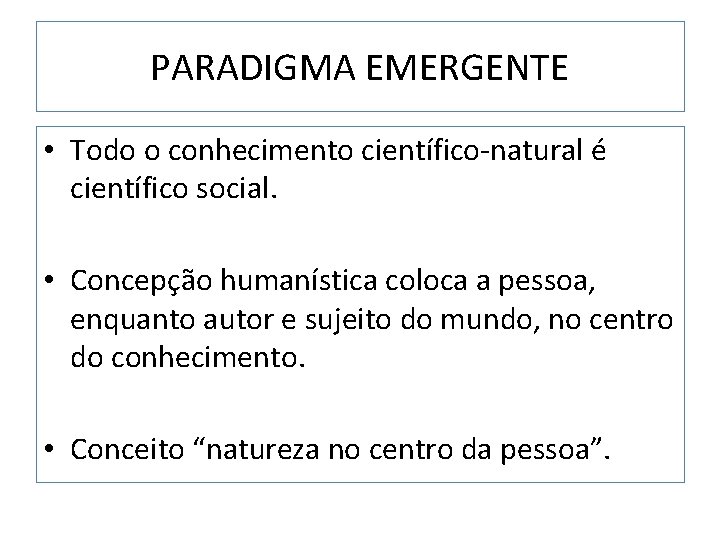 PARADIGMA EMERGENTE • Todo o conhecimento científico-natural é científico social. • Concepção humanística coloca