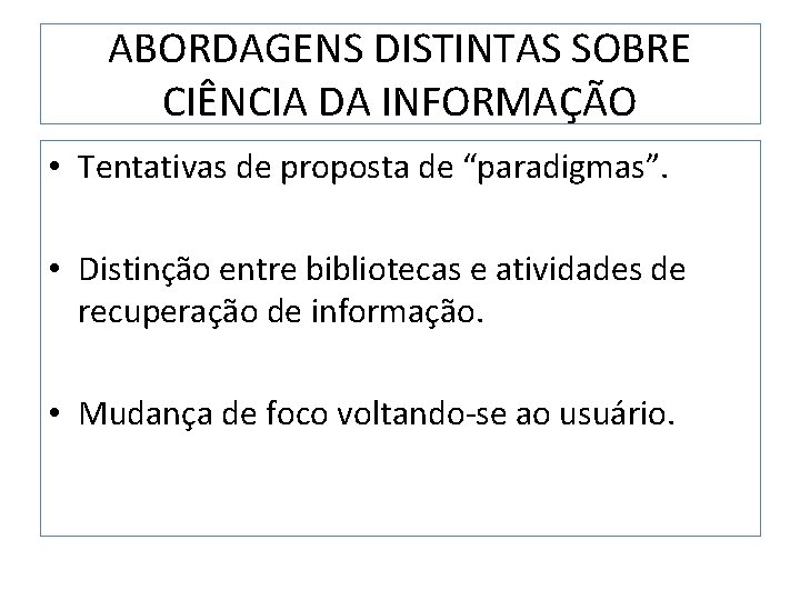 ABORDAGENS DISTINTAS SOBRE CIÊNCIA DA INFORMAÇÃO • Tentativas de proposta de “paradigmas”. • Distinção