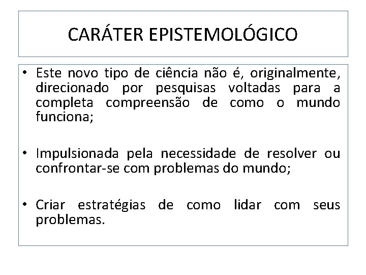 CARÁTER EPISTEMOLÓGICO • Este novo tipo de ciência não é, originalmente, direcionado por pesquisas