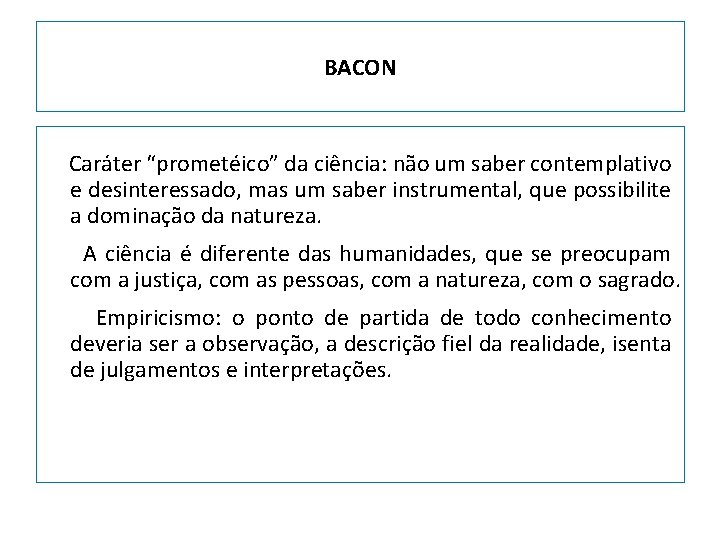 BACON Caráter “prometéico” da ciência: não um saber contemplativo e desinteressado, mas um saber