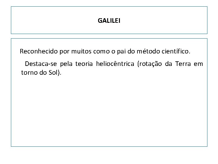 GALILEI Reconhecido por muitos como o pai do método científico. Destaca-se pela teoria heliocêntrica