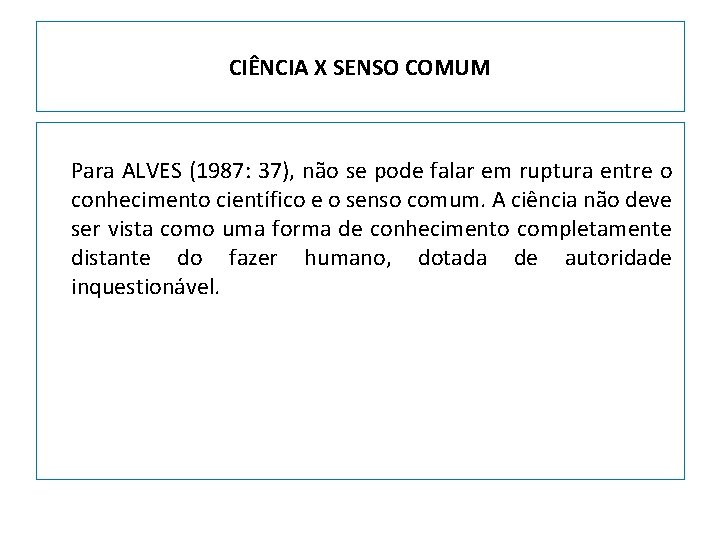 CIÊNCIA X SENSO COMUM Para ALVES (1987: 37), não se pode falar em ruptura