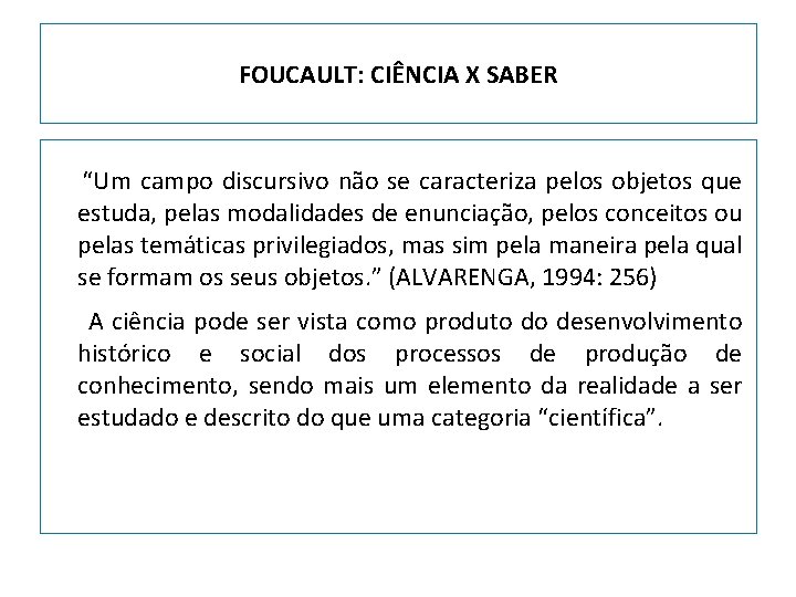 FOUCAULT: CIÊNCIA X SABER “Um campo discursivo não se caracteriza pelos objetos que estuda,