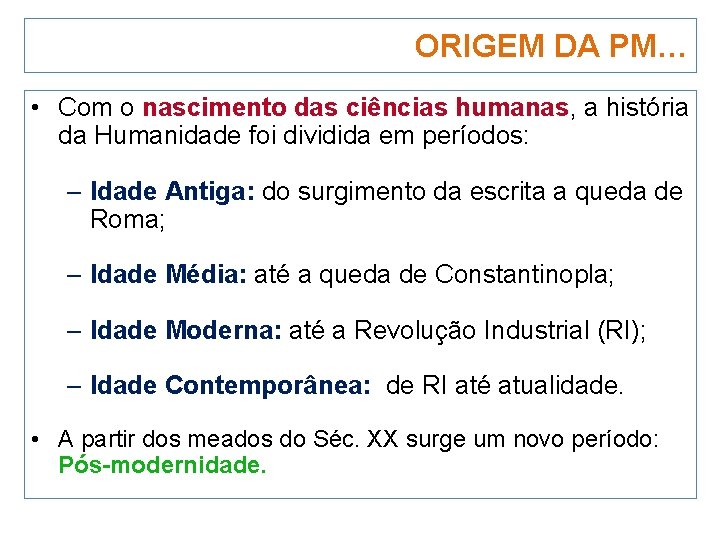 ORIGEM DA PM… • Com o nascimento das ciências humanas, a história da Humanidade