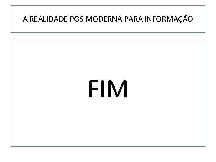 A REALIDADE PÓS MODERNA PARA INFORMAÇÃO FIM 