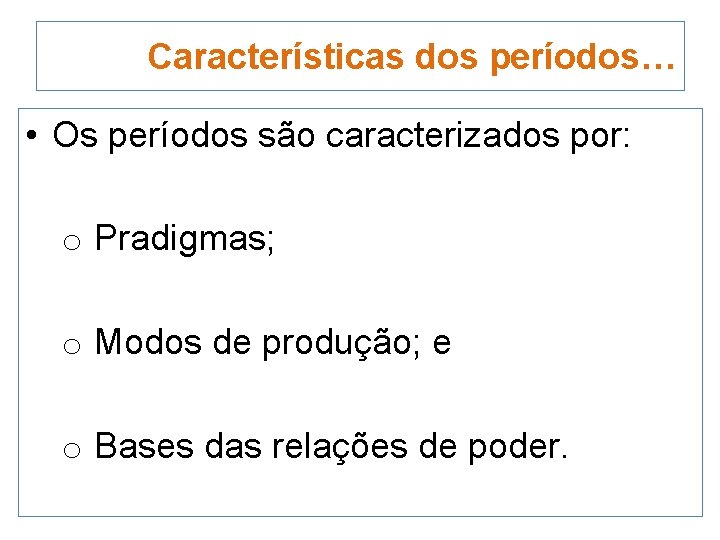 Características dos períodos… • Os períodos são caracterizados por: o Pradigmas; o Modos de