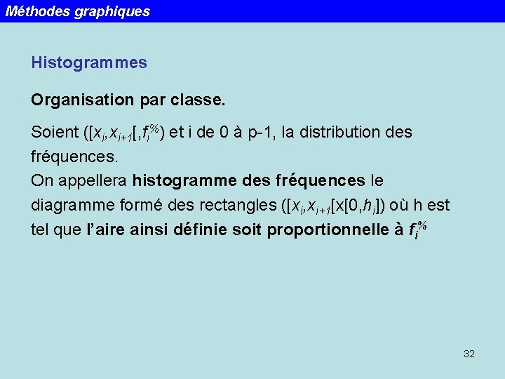 Méthodes graphiques Histogrammes Organisation par classe. Soient ([xi, xi+1[, fi%) et i de 0