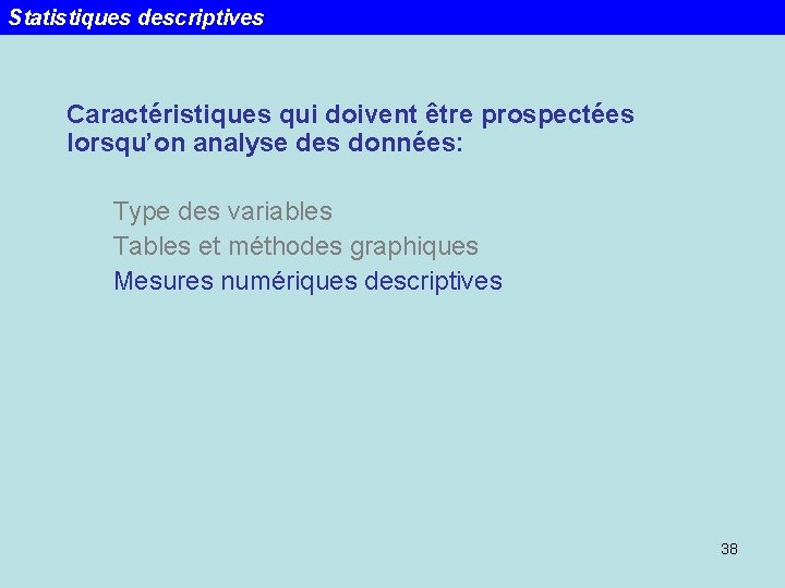 Statistiques descriptives Caractéristiques qui doivent être prospectées lorsqu’on analyse des données: Type des variables