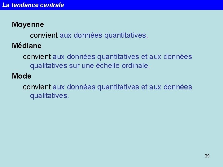 La tendance centrale Moyenne convient aux données quantitatives. Médiane convient aux données quantitatives et