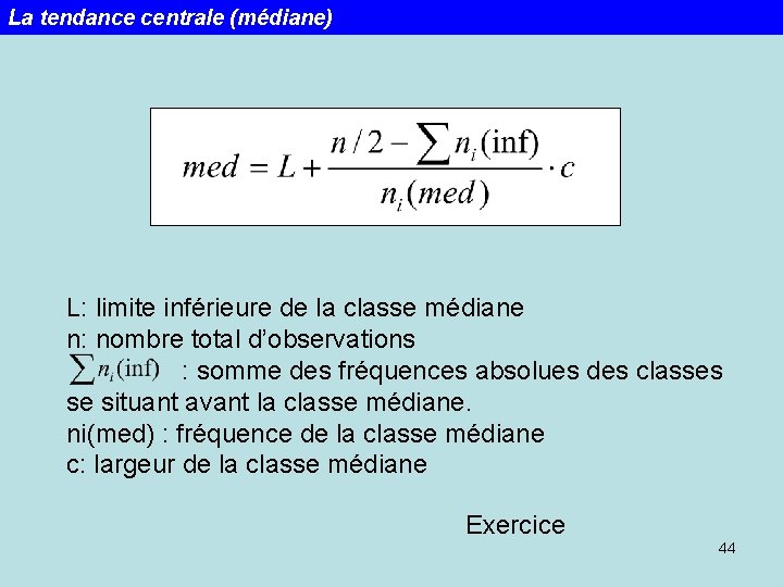 La tendance centrale (médiane) L: limite inférieure de la classe médiane n: nombre total