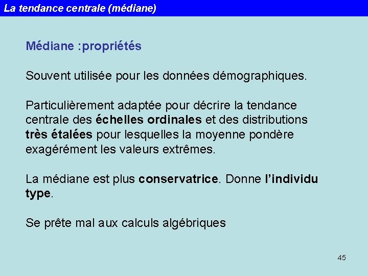 La tendance centrale (médiane) Médiane : propriétés Souvent utilisée pour les données démographiques. Particulièrement