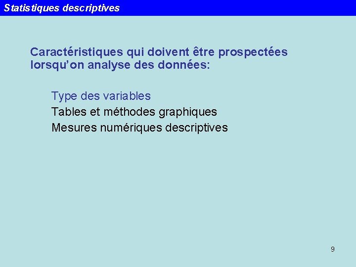 Statistiques descriptives Caractéristiques qui doivent être prospectées lorsqu’on analyse des données: Type des variables