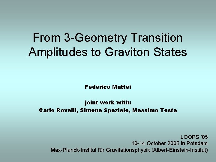From 3 -Geometry Transition Amplitudes to Graviton States Federico Mattei joint work with: Carlo