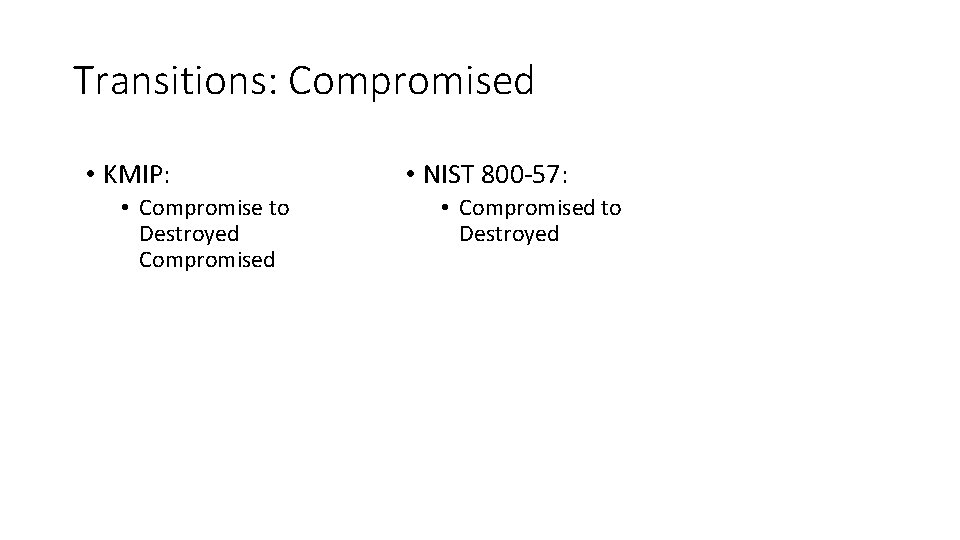 Transitions: Compromised • KMIP: • Compromise to Destroyed Compromised • NIST 800 -57: •