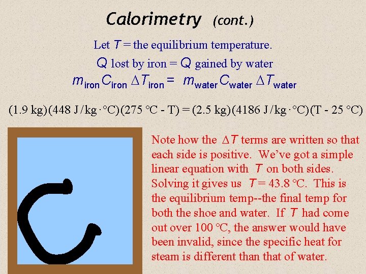 Calorimetry (cont. ) Let T = the equilibrium temperature. Q lost by iron =