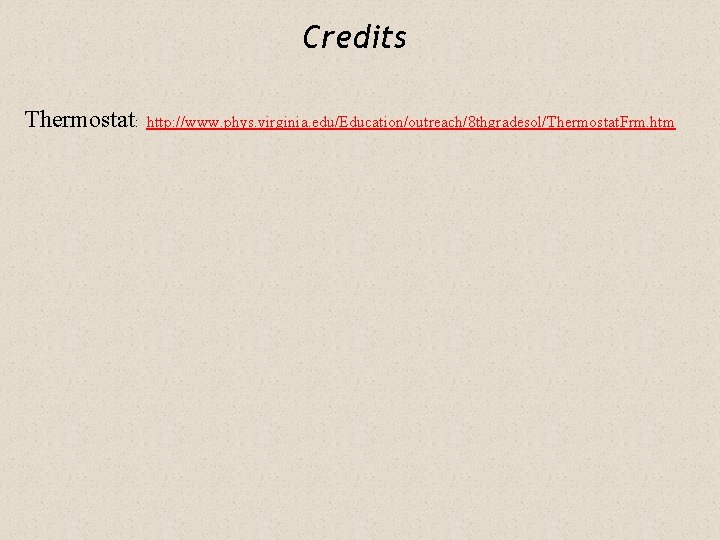 Credits Thermostat: http: //www. phys. virginia. edu/Education/outreach/8 thgradesol/Thermostat. Frm. htm 