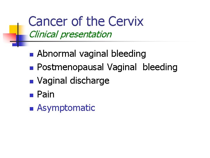 Cancer of the Cervix Clinical presentation n n Abnormal vaginal bleeding Postmenopausal Vaginal bleeding
